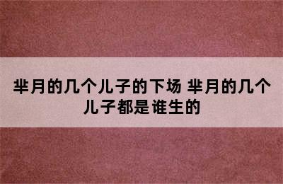 芈月的几个儿子的下场 芈月的几个儿子都是谁生的